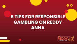 Top 5 Tips For Responsible Gambling On Reddy Anna